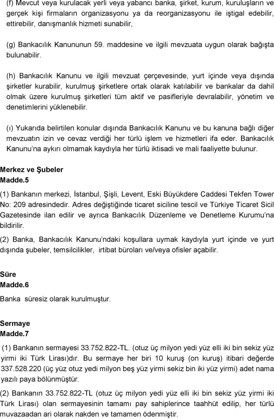 (h) Bankacılık Kanunu ve ilgili mevzuat çerçevesinde, yurt içinde veya dışında şirketler kurabilir, kurulmuş şirketlere ortak olarak katılabilir ve bankalar da dahil olmak üzere kurulmuş şirketleri