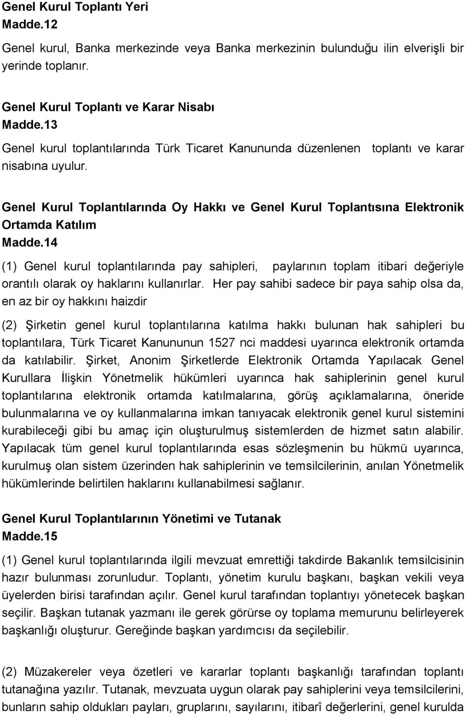 14 (1) Genel kurul toplantılarında pay sahipleri, paylarının toplam itibari değeriyle orantılı olarak oy haklarını kullanırlar.