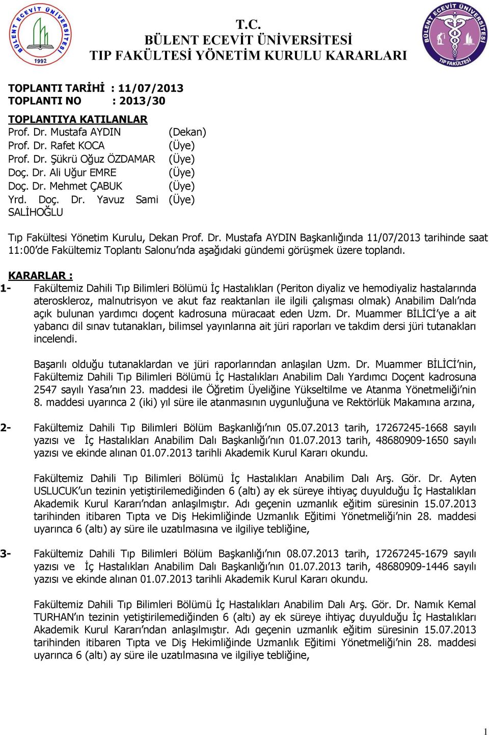 KARARLAR : 1- Fakültemiz Dahili Tıp Bilimleri Bölümü Ġç Hastalıkları (Periton diyaliz ve hemodiyaliz hastalarında ateroskleroz, malnutrisyon ve akut faz reaktanları ile ilgili çalıģması olmak)