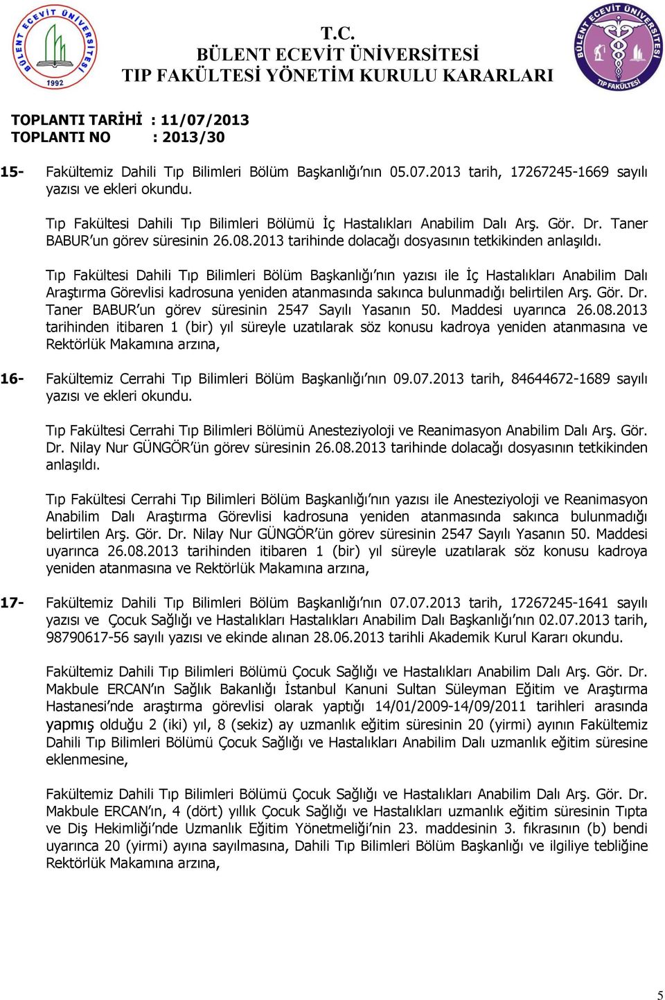 07.2013 tarih, 84644672-1689 sayılı Tıp Fakültesi Cerrahi Tıp Bilimleri Bölümü Anesteziyoloji ve Reanimasyon Anabilim Dalı ArĢ. Gör. Dr. Nilay Nur GÜNGÖR ün görev süresinin 26.08.