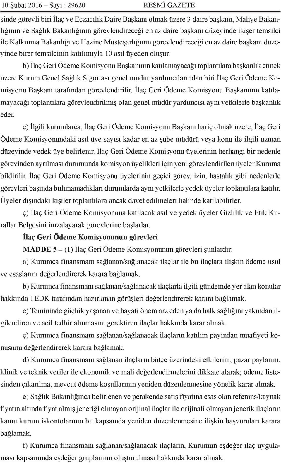 b) İlaç Geri Ödeme Komisyonu Başkanının katılamayacağı toplantılara başkanlık etmek üzere Kurum Genel Sağlık Sigortası genel müdür yardımcılarından biri İlaç Geri Ödeme Komisyonu Başkanı tarafından