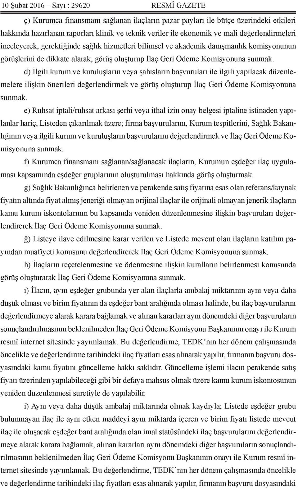 d) İlgili kurum ve kuruluşların veya şahısların başvuruları ile ilgili yapılacak düzenlemelere ilişkin önerileri değerlendirmek ve görüş oluşturup İlaç Geri Ödeme Komisyonuna sunmak.