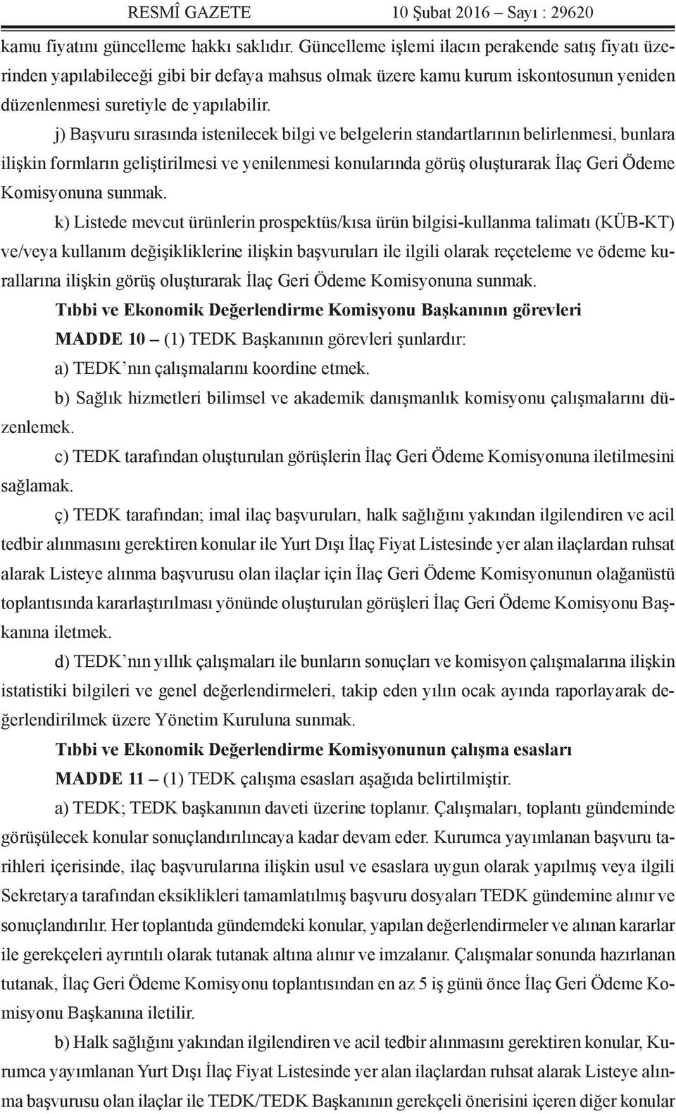 j) Başvuru sırasında istenilecek bilgi ve belgelerin standartlarının belirlenmesi, bunlara ilişkin formların geliştirilmesi ve yenilenmesi konularında görüş oluşturarak İlaç Geri Ödeme Komisyonuna