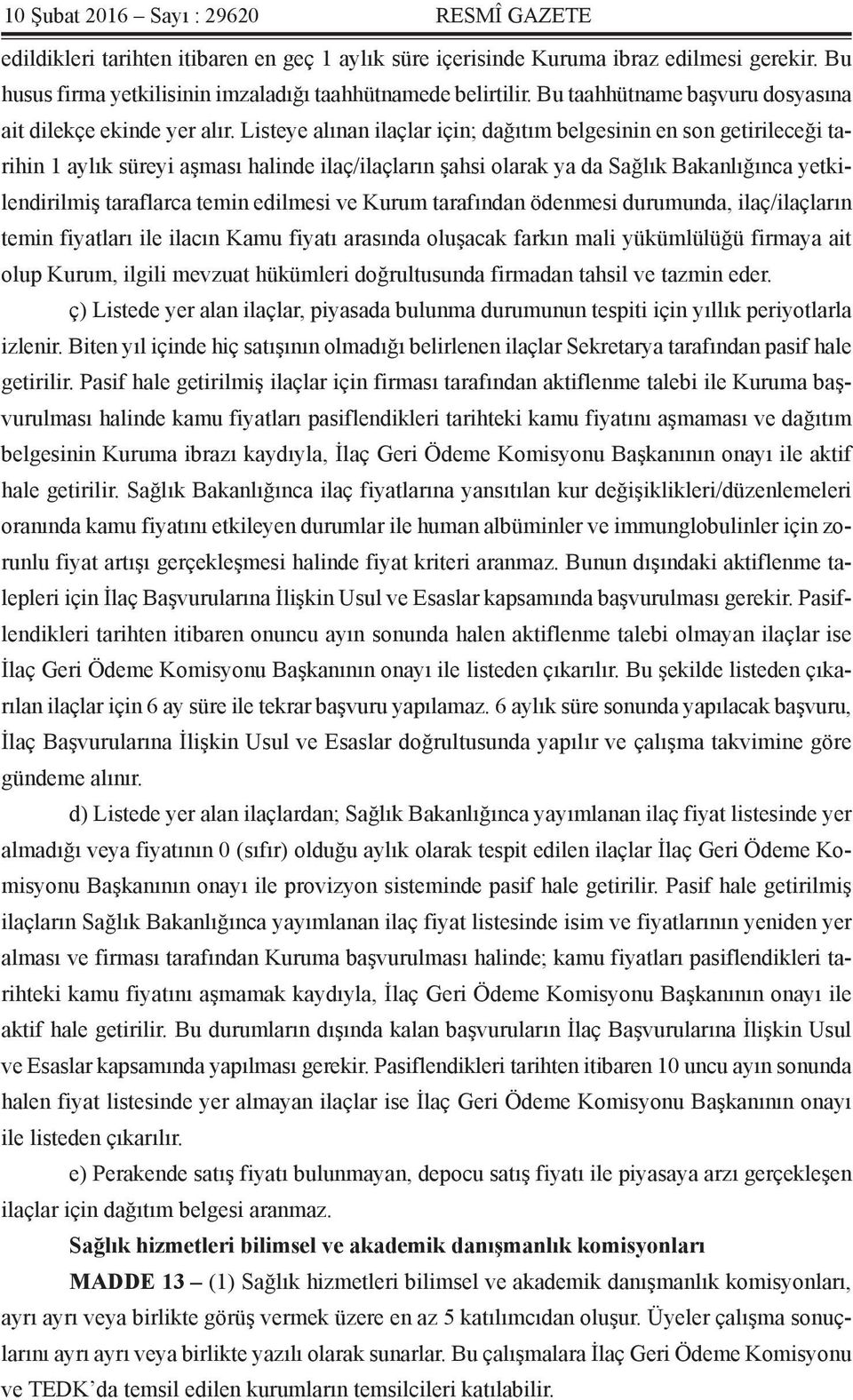 Listeye alınan ilaçlar için; dağıtım belgesinin en son getirileceği tarihin 1 aylık süreyi aşması halinde ilaç/ilaçların şahsi olarak ya da Sağlık Bakanlığınca yetkilendirilmiş taraflarca temin