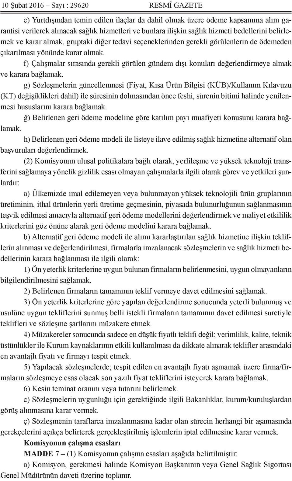 f) Çalışmalar sırasında gerekli görülen gündem dışı konuları değerlendirmeye almak ve karara bağlamak.