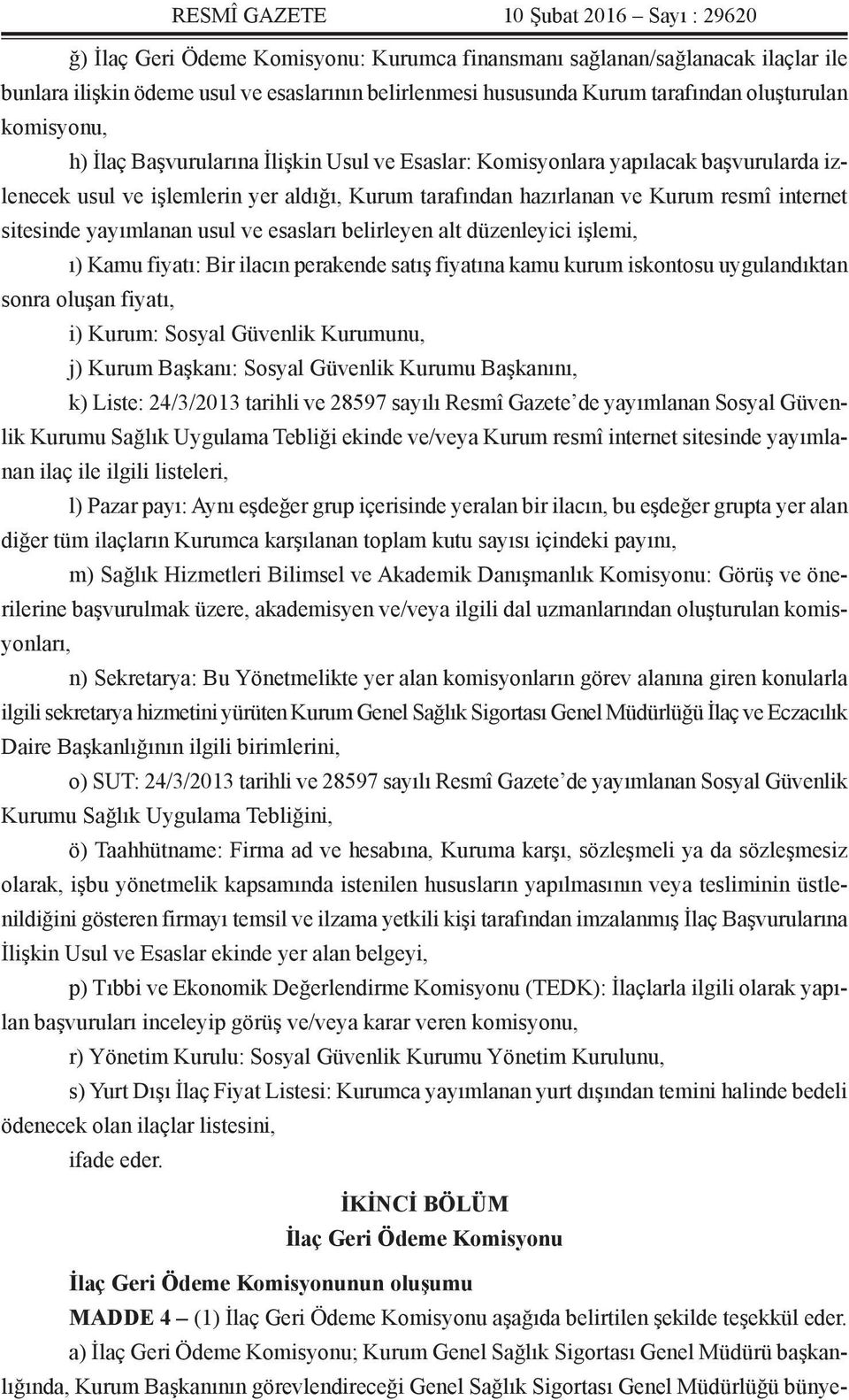 resmî internet sitesinde yayımlanan usul ve esasları belirleyen alt düzenleyici işlemi, ı) Kamu fiyatı: Bir ilacın perakende satış fiyatına kamu kurum iskontosu uygulandıktan sonra oluşan fiyatı, i)