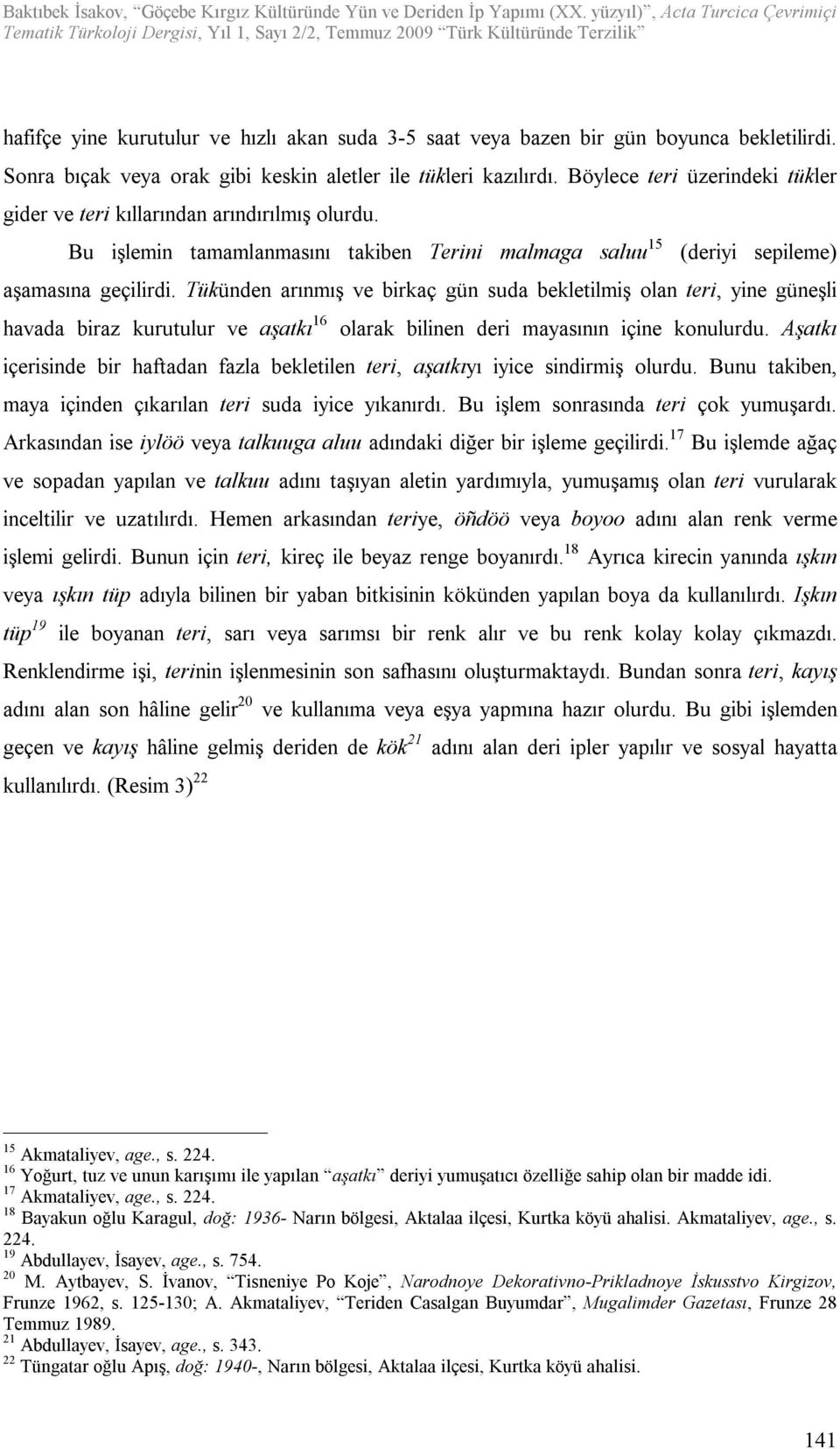 Tükünden arınmış ve birkaç gün suda bekletilmiş olan teri, yine güneşli havada biraz kurutulur ve aşatkı 16 olarak bilinen deri mayasının içine konulurdu.