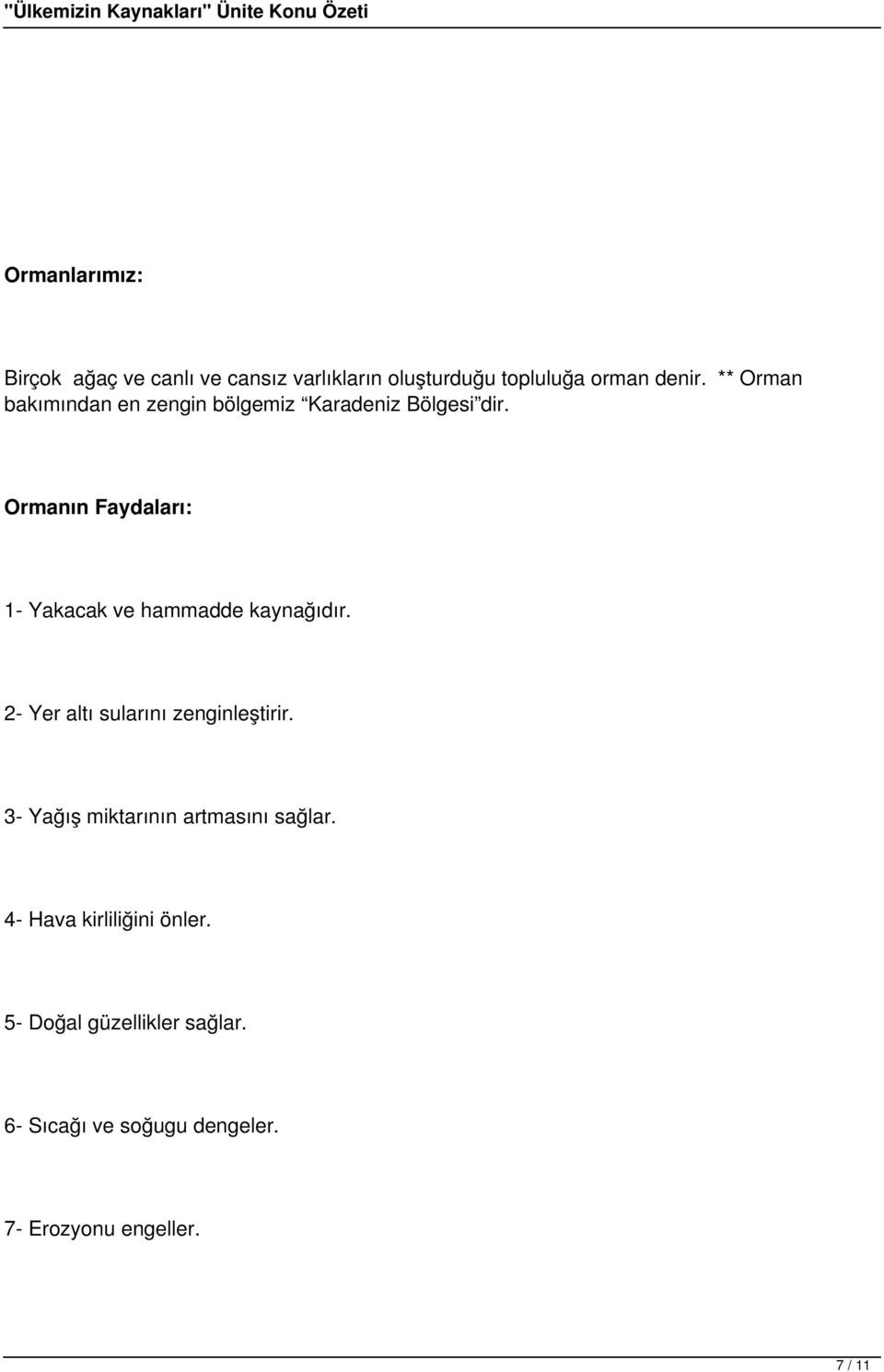 Ormanın Faydaları: 1- Yakacak ve hammadde kaynağıdır. 2- Yer altı sularını zenginleştirir.