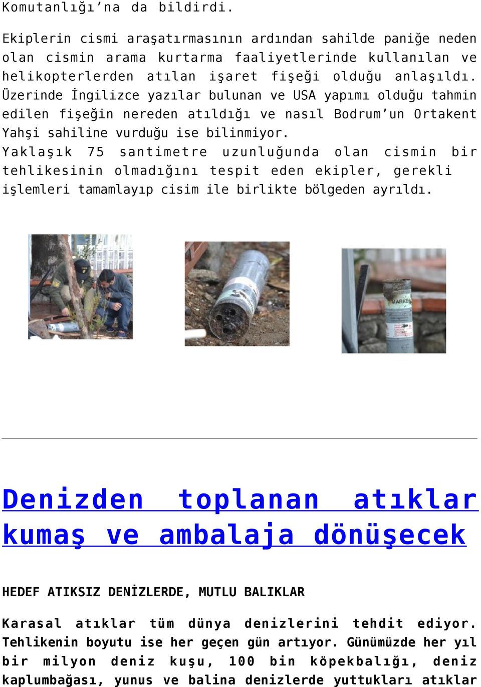 Üzerinde İngilizce yazılar bulunan ve USA yapımı olduğu tahmin edilen fişeğin nereden atıldığı ve nasıl Bodrum un Ortakent Yahşi sahiline vurduğu ise bilinmiyor.