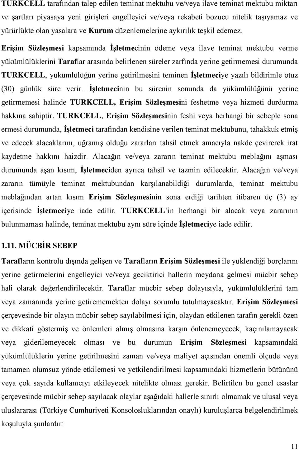 Erişim Sözleşmesi kapsamında İşletmecinin ödeme veya ilave teminat mektubu verme yükümlülüklerini Taraflar arasında belirlenen süreler zarfında yerine getirmemesi durumunda TURKCELL, yükümlülüğün