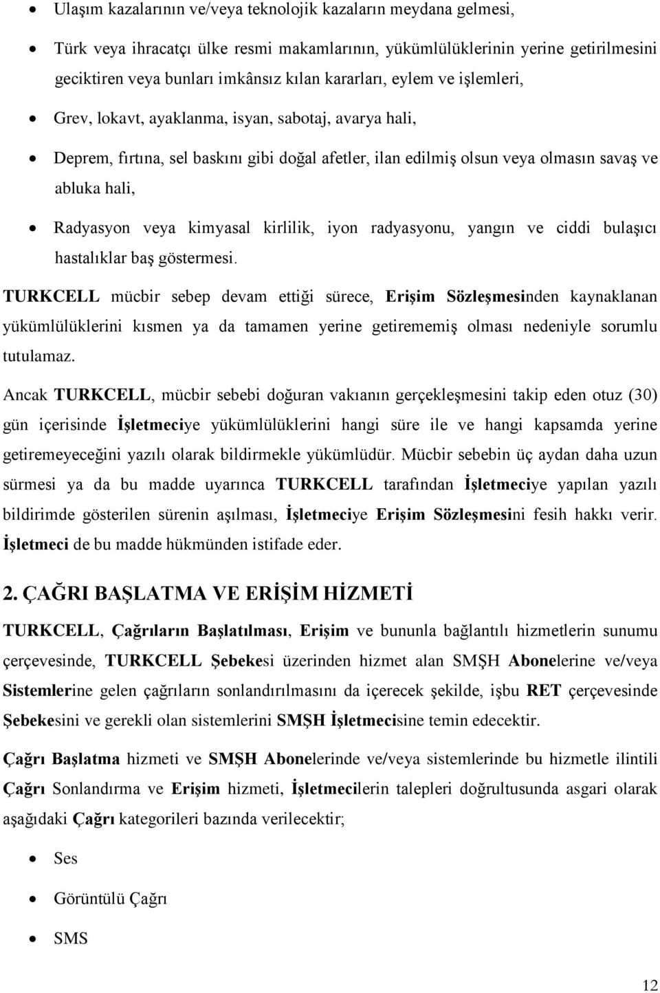 kimyasal kirlilik, iyon radyasyonu, yangın ve ciddi bulaşıcı hastalıklar baş göstermesi.