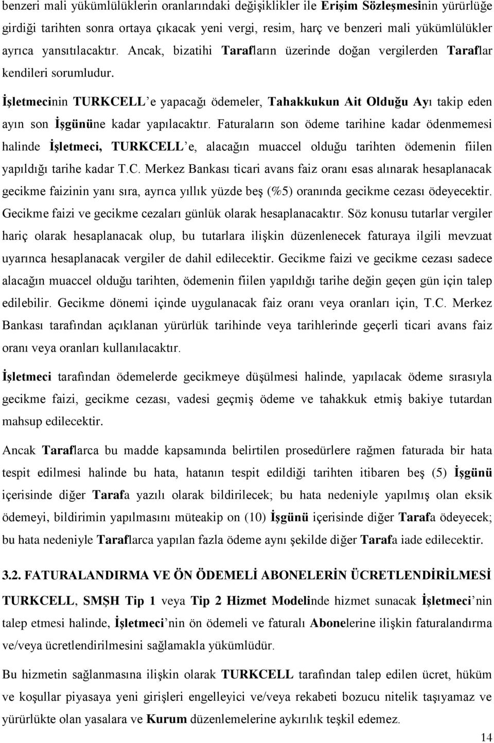 İşletmecinin TURKCELL e yapacağı ödemeler, Tahakkukun Ait Olduğu Ayı takip eden ayın son İşgününe kadar yapılacaktır.