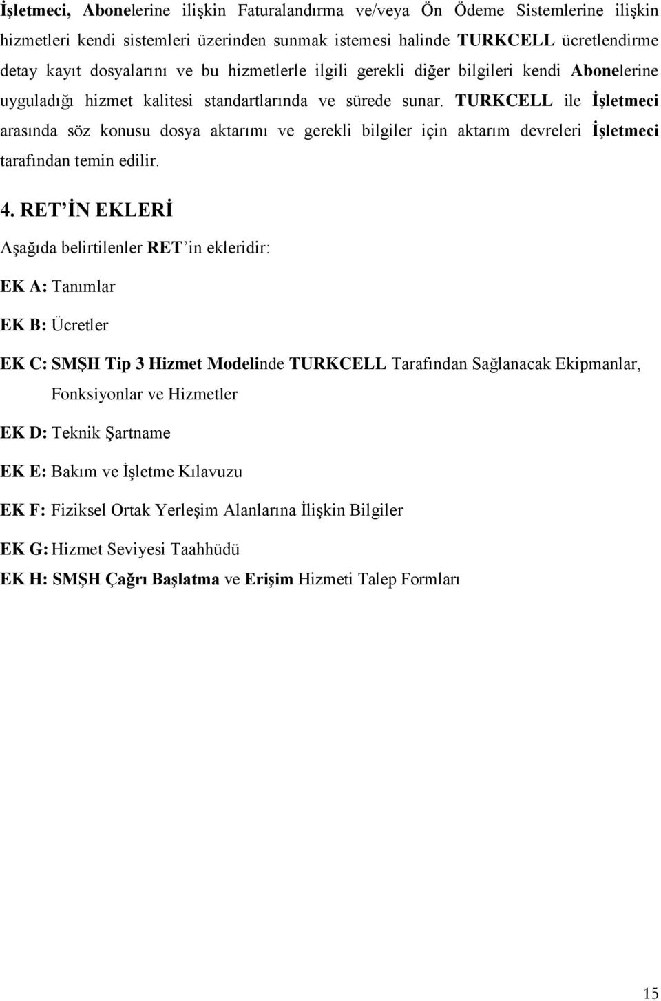 TURKCELL ile İşletmeci arasında söz konusu dosya aktarımı ve gerekli bilgiler için aktarım devreleri İşletmeci tarafından temin edilir. 4.