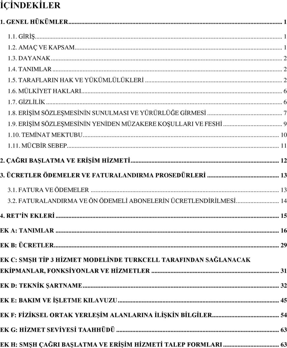 ÇAĞRI BAŞLATMA VE ERİŞİM HİZMETİ... 12 3. ÜCRETLER ÖDEMELER VE FATURALANDIRMA PROSEDÜRLERİ... 13 3.1. FATURA VE ÖDEMELER... 13 3.2. FATURALANDIRMA VE ÖN ÖDEMELİ ABONELERİN ÜCRETLENDİRİLMESİ... 14 4.