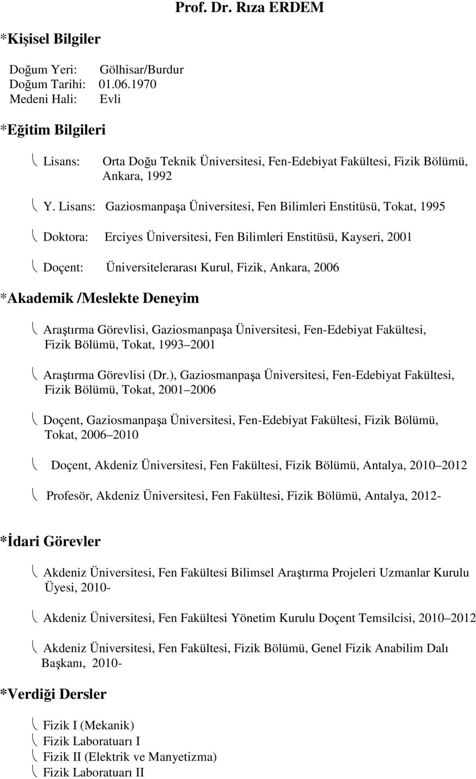 Lisans: Gaziosmanpaşa Üniversitesi, Fen Bilimleri Enstitüsü, Tokat, 1995 Doktora: Erciyes Üniversitesi, Fen Bilimleri Enstitüsü, Kayseri, 2001 Doçent: Üniversitelerarası Kurul, Fizik, Ankara, 2006