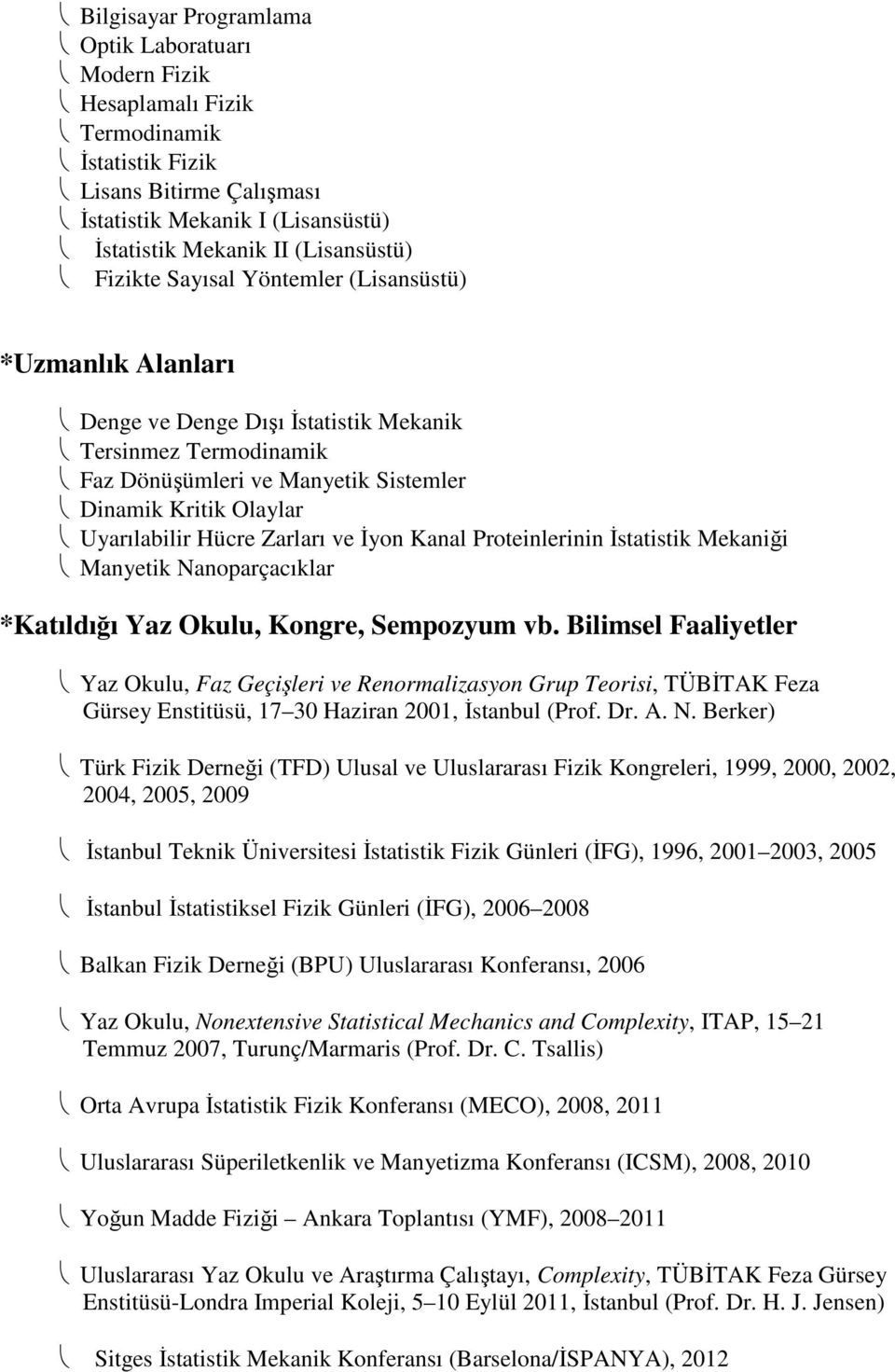 Zarları ve İyon Kanal Proteinlerinin İstatistik Mekaniği Manyetik Nanoparçacıklar *Katıldığı Yaz Okulu, Kongre, Sempozyum vb.