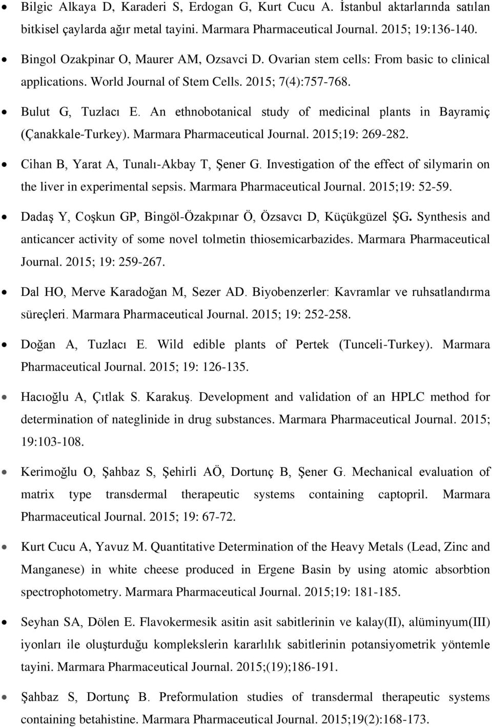 An ethnobotanical study of medicinal plants in Bayramiç (Çanakkale-Turkey). Marmara Pharmaceutical Journal. 2015;19: 269-282. Cihan B, Yarat A, Tunalı-Akbay T, Şener G.