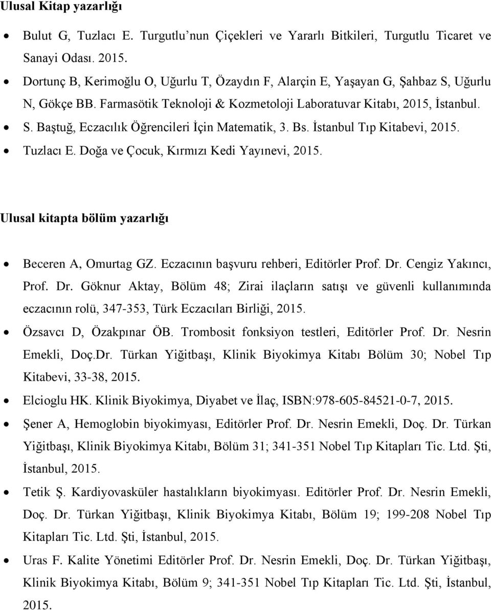 Bs. İstanbul Tıp Kitabevi, 2015. Tuzlacı E. Doğa ve Çocuk, Kırmızı Kedi Yayınevi, 2015. Ulusal kitapta bölüm yazarlığı Beceren A, Omurtag GZ. Eczacının başvuru rehberi, Editörler Prof. Dr.