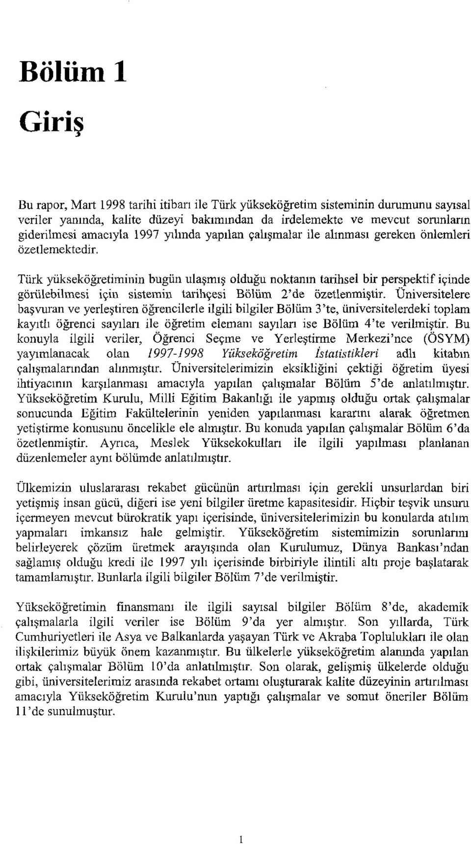 Turk yiiksekogretiminin bugiin ula~ml~ oldugu noktanm tarihsel bir perspektif iyinde goriilebilmesi iyin sistemin tarihyesi Boliim 2'de ozetlenmi~tir.