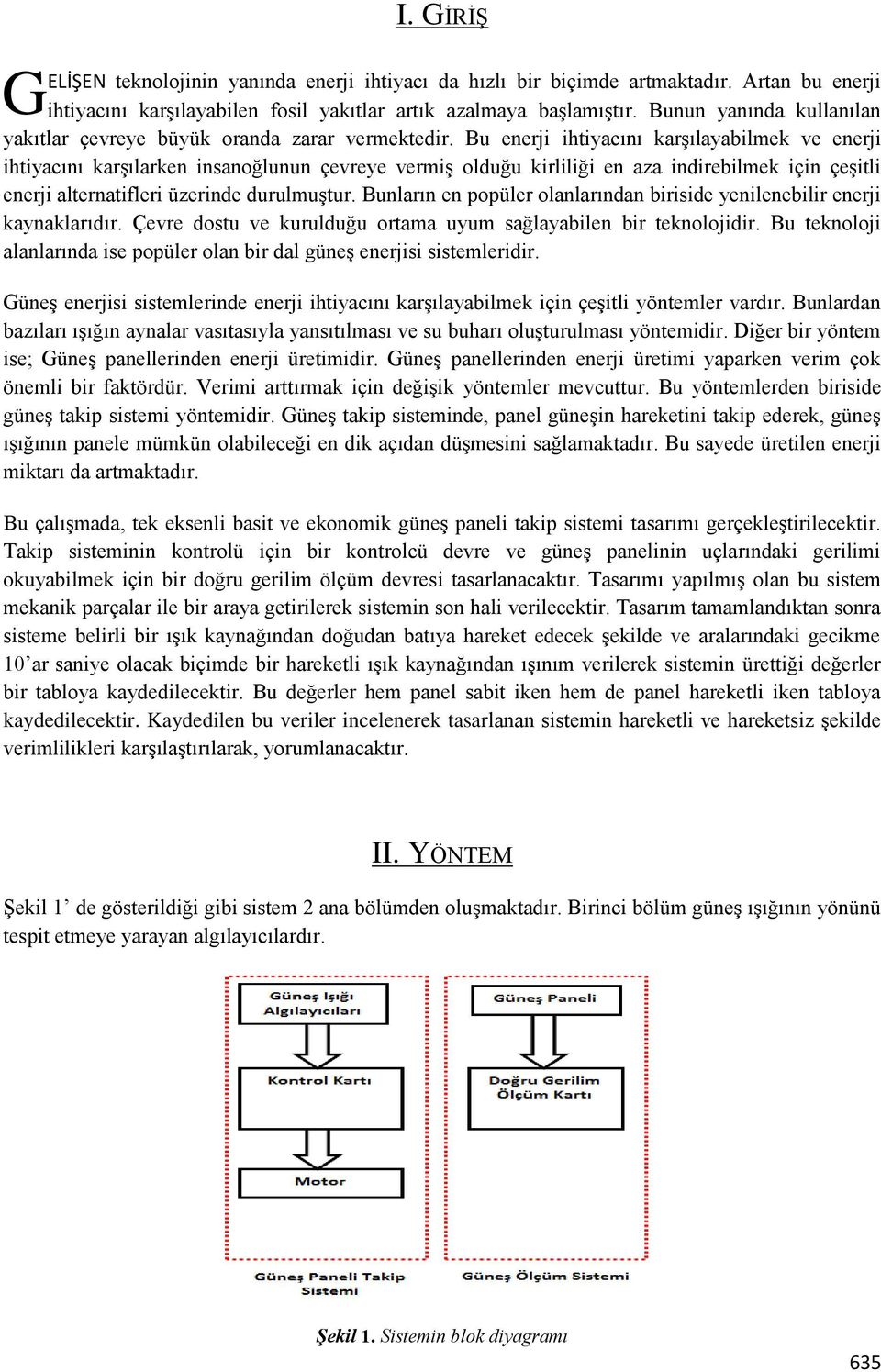 Bu enerji ihtiyacını karşılayabilmek ve enerji ihtiyacını karşılarken insanoğlunun çevreye vermiş olduğu kirliliği en aza indirebilmek için çeşitli enerji alternatifleri üzerinde durulmuştur.