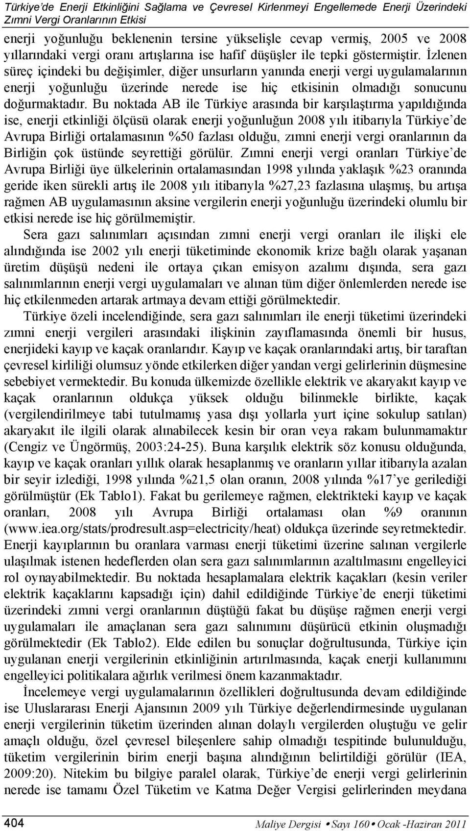 Bu noktada AB ile Türkiye arasında bir karşılaştırma yapıldığında ise, enerji etkinliği ölçüsü olarak enerji yoğunluğun 2008 yılı itibarıyla Türkiye de Avrupa Birliği ortalamasının %50 fazlası