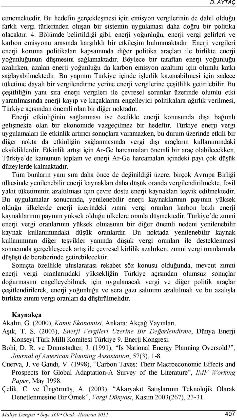 Enerji vergileri enerji koruma politikaları kapsamında diğer politika araçları ile birlikte enerji yoğunluğunun düşmesini sağlamaktadır.