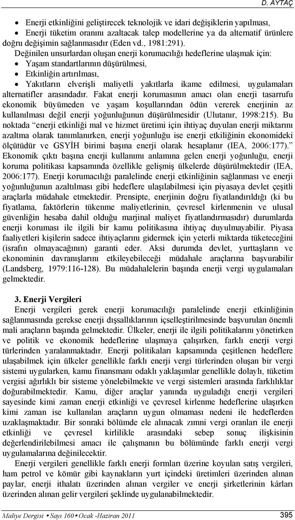 Değinilen unsurlardan oluşan enerji korumacılığı hedeflerine ulaşmak için: Yaşam standartlarının düşürülmesi, Etkinliğin artırılması, Yakıtların elverişli maliyetli yakıtlarla ikame edilmesi,