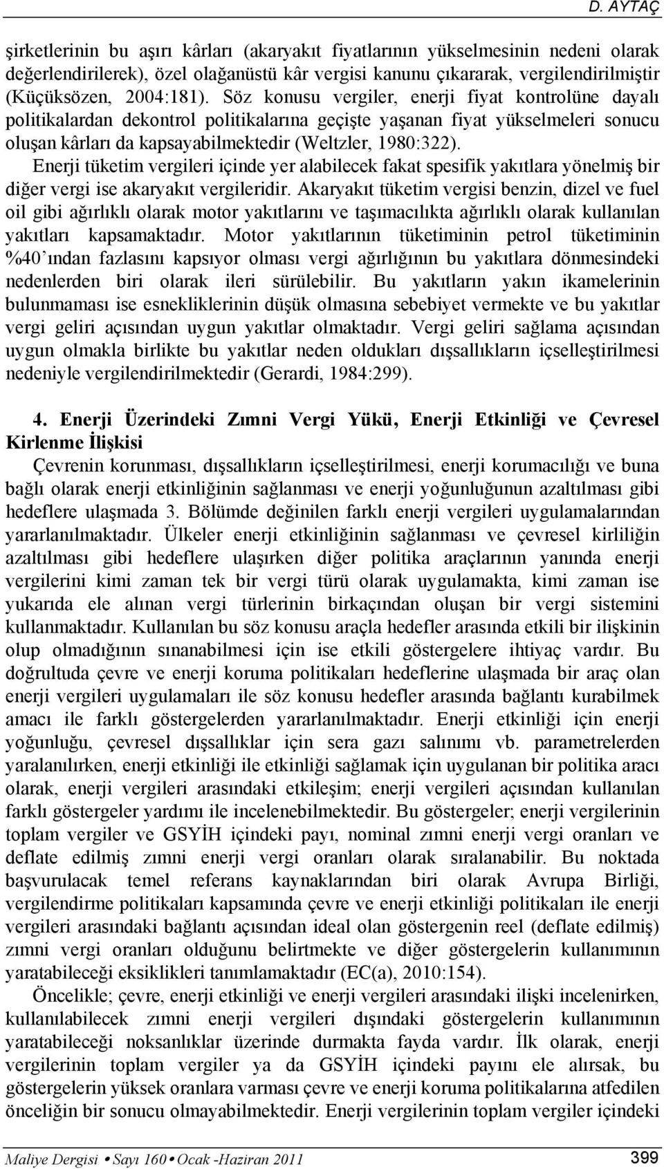 Söz konusu vergiler, enerji fiyat kontrolüne dayalı politikalardan dekontrol politikalarına geçişte yaşanan fiyat yükselmeleri sonucu oluşan kârları da kapsayabilmektedir (Weltzler, 1980:322).