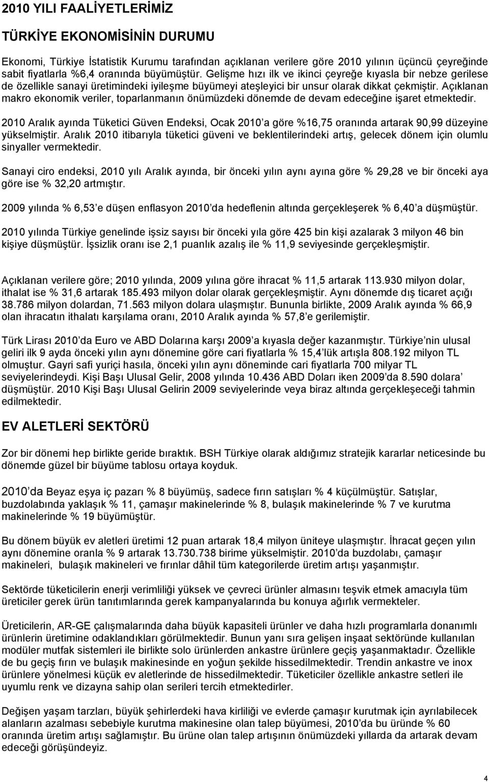 Açıklanan makro ekonomik veriler, toparlanmanın önümüzdeki dönemde de devam edeceğine işaret etmektedir.