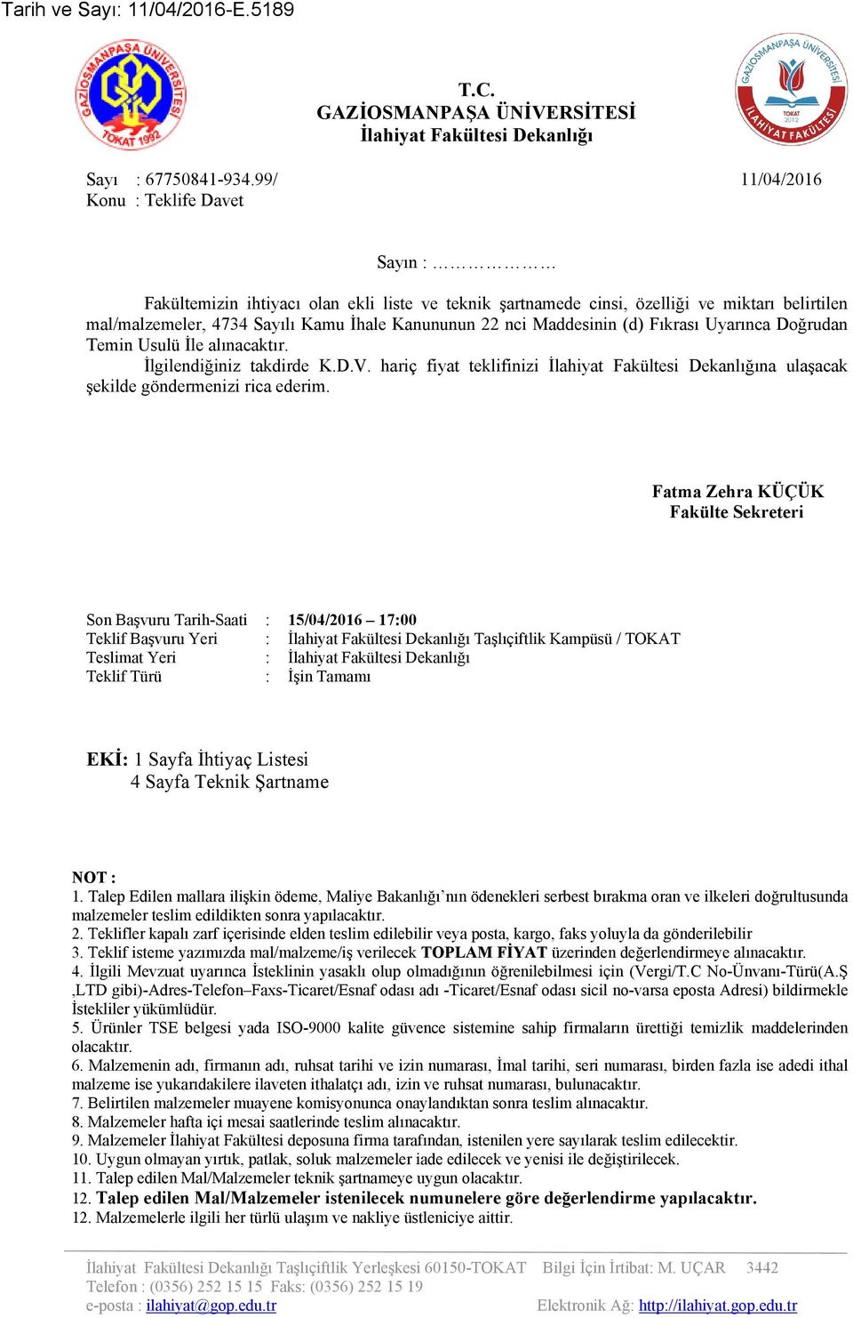 Maddesinin (d) Fıkrası Uyarınca Doğrudan Temin Usulü İle alınacaktır. İlgilendiğiniz takdirde K.D.V. hariç fiyat teklifinizi İlahiyat Fakültesi Dekanlığına ulaşacak şekilde göndermenizi rica ederim.