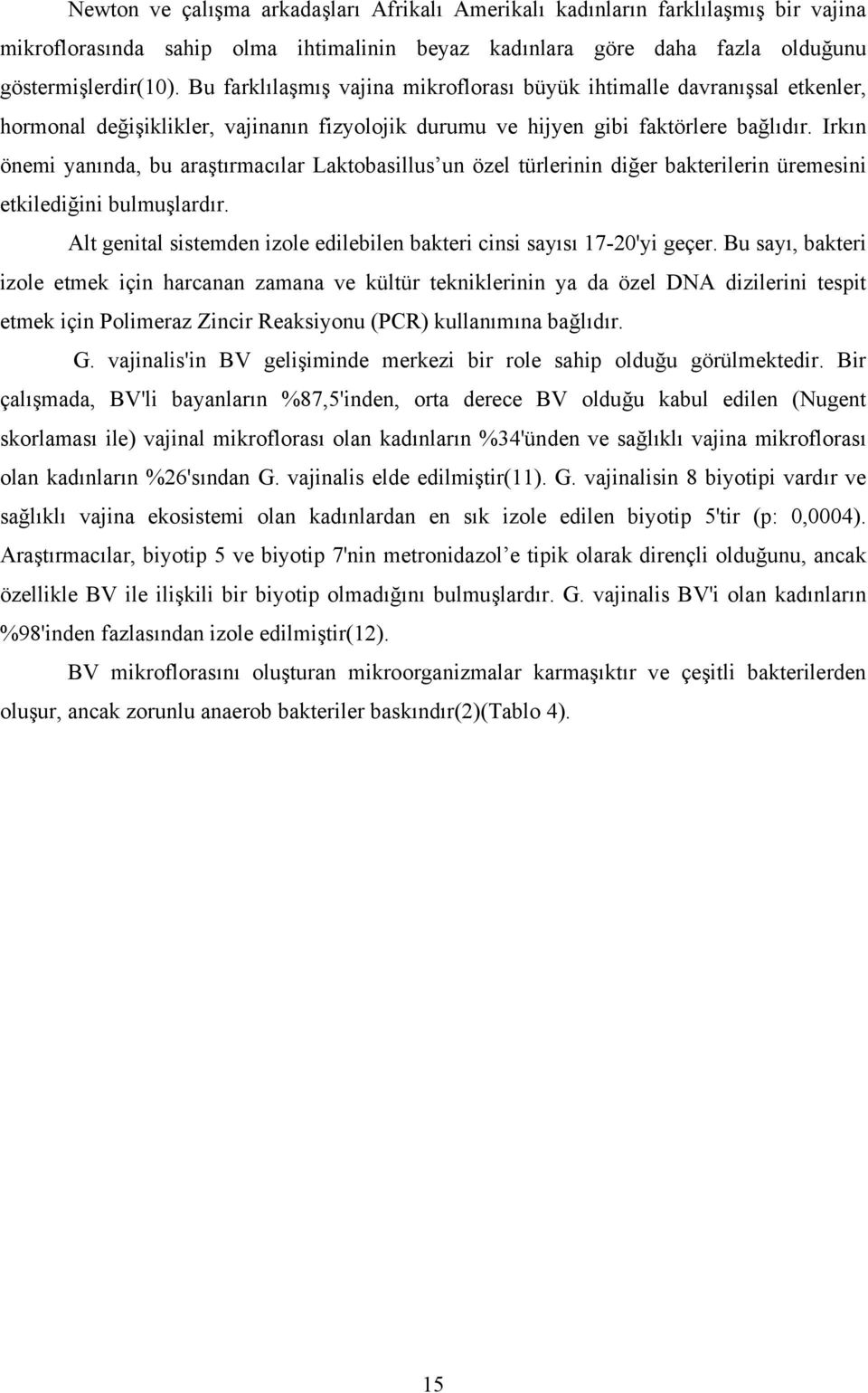 Irkın önemi yanında, bu araştırmacılar Laktobasillus un özel türlerinin diğer bakterilerin üremesini etkilediğini bulmuşlardır.