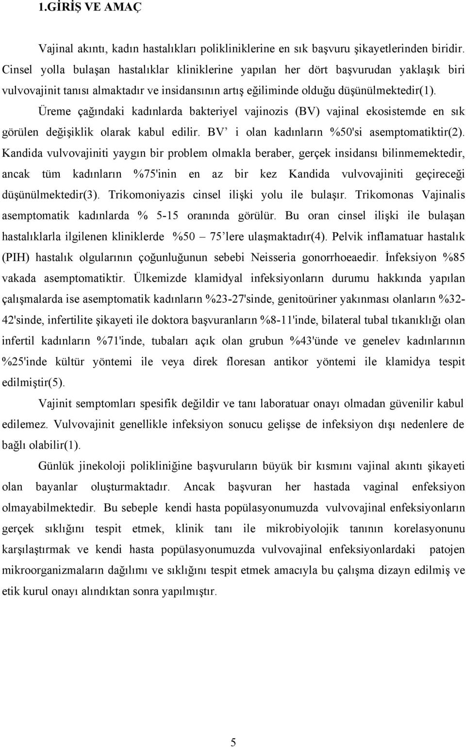 Üreme çağındaki kadınlarda bakteriyel vajinozis (BV) vajinal ekosistemde en sık görülen değişiklik olarak kabul edilir. BV i olan kadınların %50'si asemptomatiktir(2).