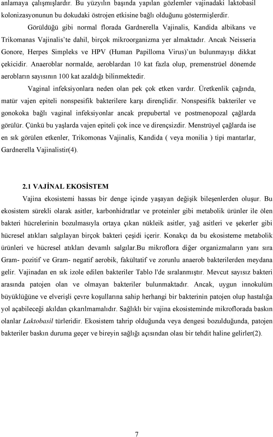 Ancak Neisseria Gonore, Herpes Simpleks ve HPV (Human Papilloma Virus) un bulunmayışı dikkat çekicidir.