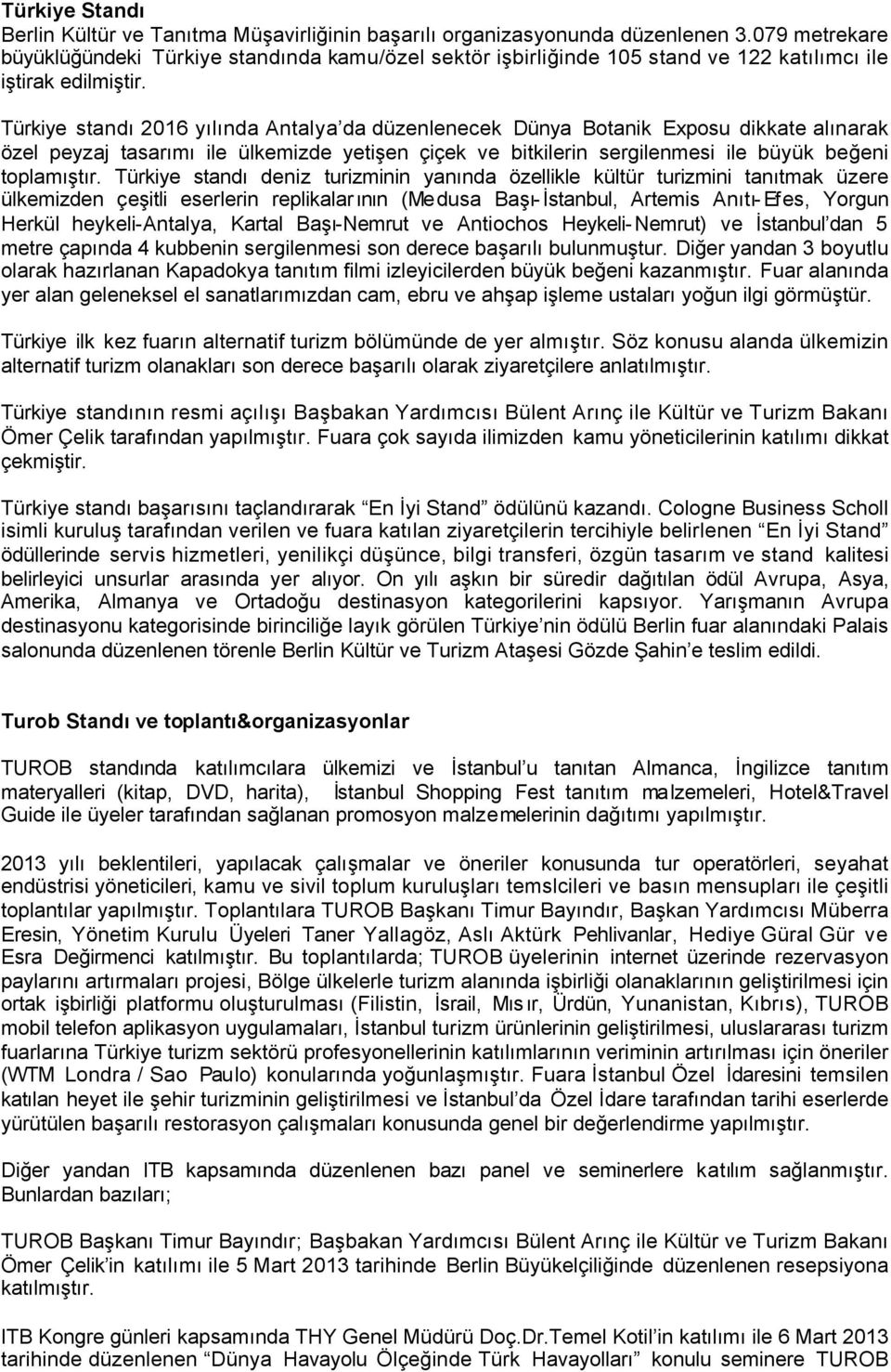 Türkiye standı 2016 yılında Antalya da düzenlenecek Dünya Botanik Exposu dikkate alınarak özel peyzaj tasarımı ile ülkemizde yetişen çiçek ve bitkilerin sergilenmesi ile büyük beğeni toplamıştır.