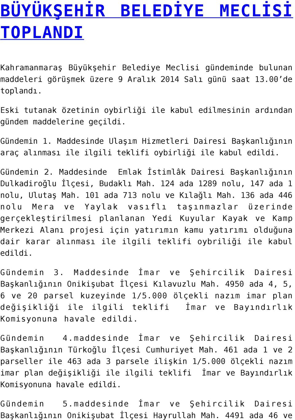 Maddesinde Ulaşım Hizmetleri Dairesi Başkanlığının araç alınması ile ilgili teklifi oybirliği ile kabul Gündemin 2. Maddesinde Emlak İstimlâk Dairesi Başkanlığının Dulkadiroğlu İlçesi, Budaklı Mah.