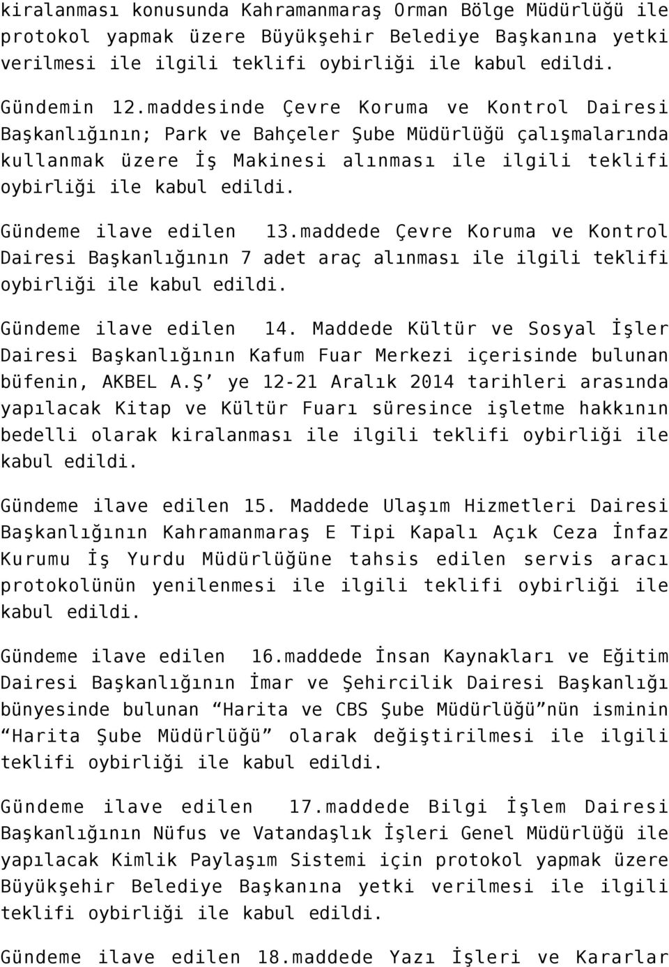 edilen 13.maddede Çevre Koruma ve Kontrol Dairesi Başkanlığının 7 adet araç alınması ile ilgili teklifi oybirliği ile kabul Gündeme ilave edilen 14.