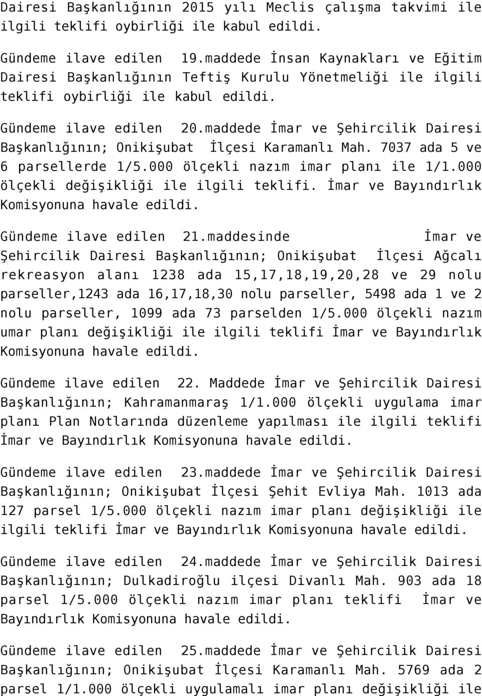 maddede İmar ve Şehircilik Dairesi Başkanlığının; Onikişubat İlçesi Karamanlı Mah. 7037 ada 5 ve 6 parsellerde 1/5.000 ölçekli nazım imar planı ile 1/1.000 ölçekli değişikliği ile ilgili teklifi.