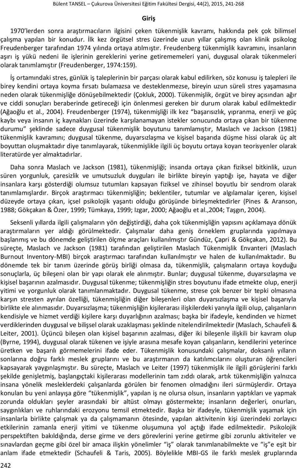 Freudenberg tükenmişlik kavramını, insanların aşırı iş yükü nedeni ile işlerinin gereklerini yerine getirememeleri yani, duygusal olarak tükenmeleri olarak tanımlamıştır (Freudenberger, 1974:159).