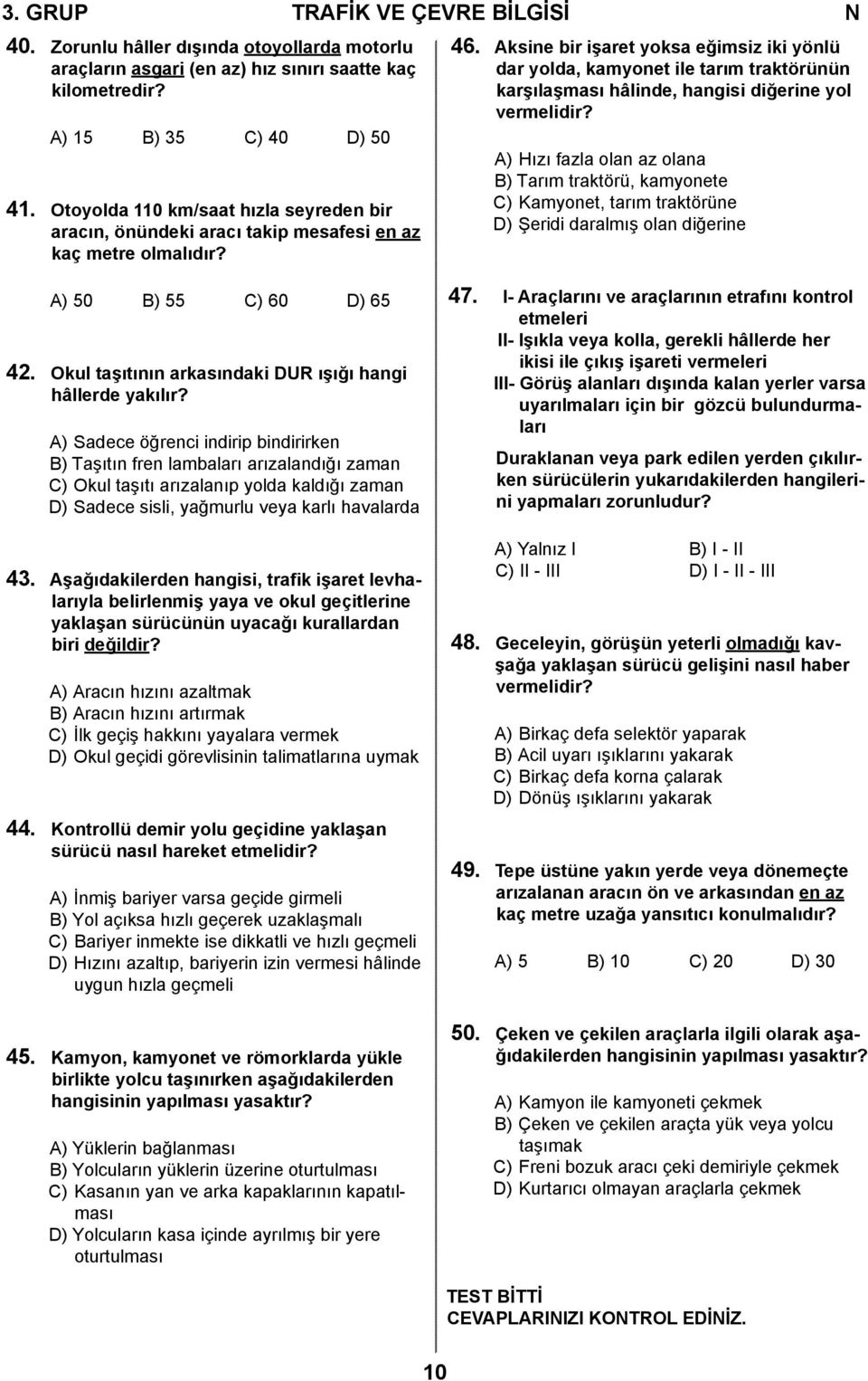 Aksine bir işaret yoksa eğimsiz iki yönlü dar yolda, kamyonet ile tarım traktörünün karşılaşması hâlinde, hangisi diğerine yol vermelidir?