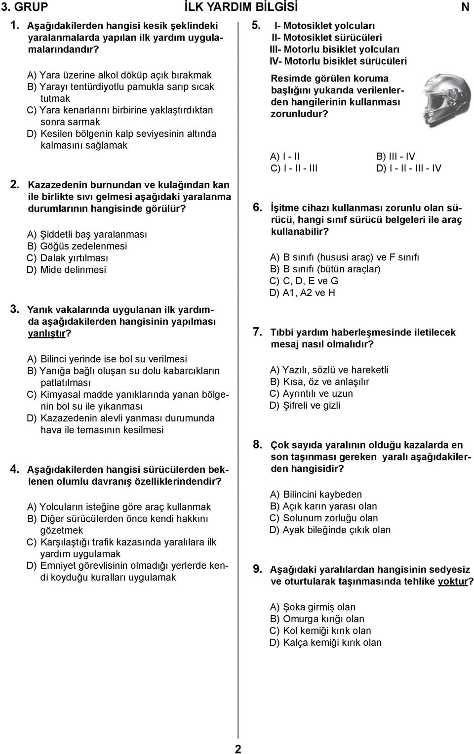 kalmasını sağlamak. Kazazedenin burnundan ve kulağından kan ile birlikte sıvı gelmesi aşağıdaki yaralanma durumlarının hangisinde görülür?