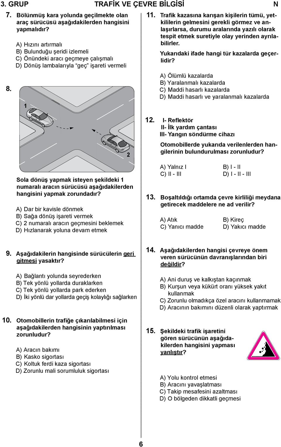 Trafik kazasına karışan kişilerin tümü, yetkililerin gelmesini gerekli görmez ve anlaşırlarsa, durumu aralarında yazılı olarak tespit etmek suretiyle olay yerinden ayrılabilirler.