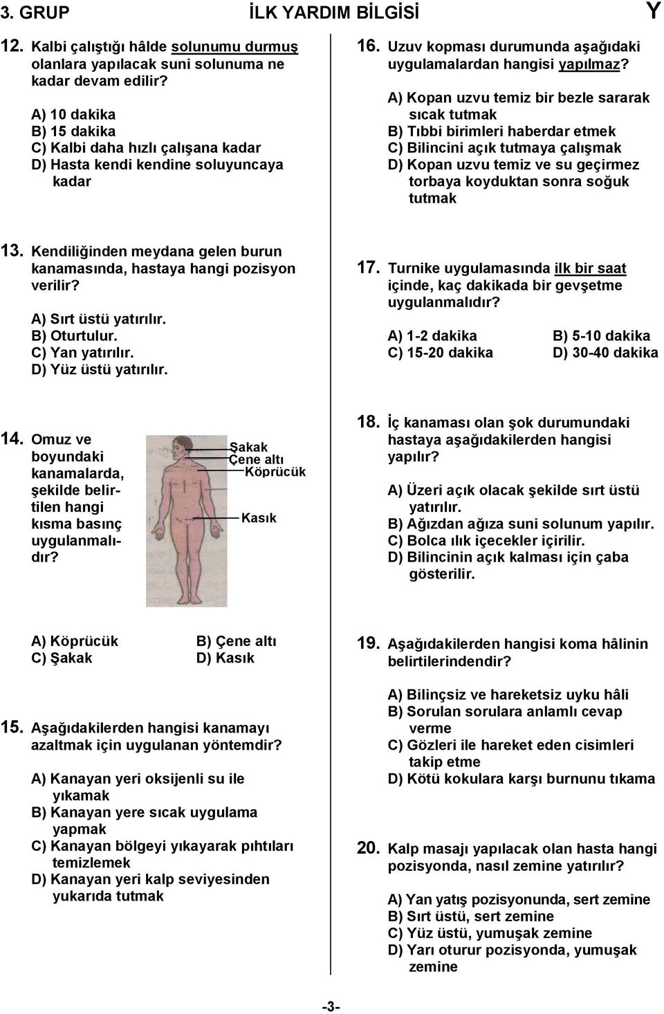 A) Kopan uzvu temiz bir bezle sararak scak tutmak B) Tbbi birimleri haberdar etmek C) Bilincini açk tutmaya çal/mak D) Kopan uzvu temiz ve su geçirmez torbaya koyduktan sonra so,uk tutmak 3.