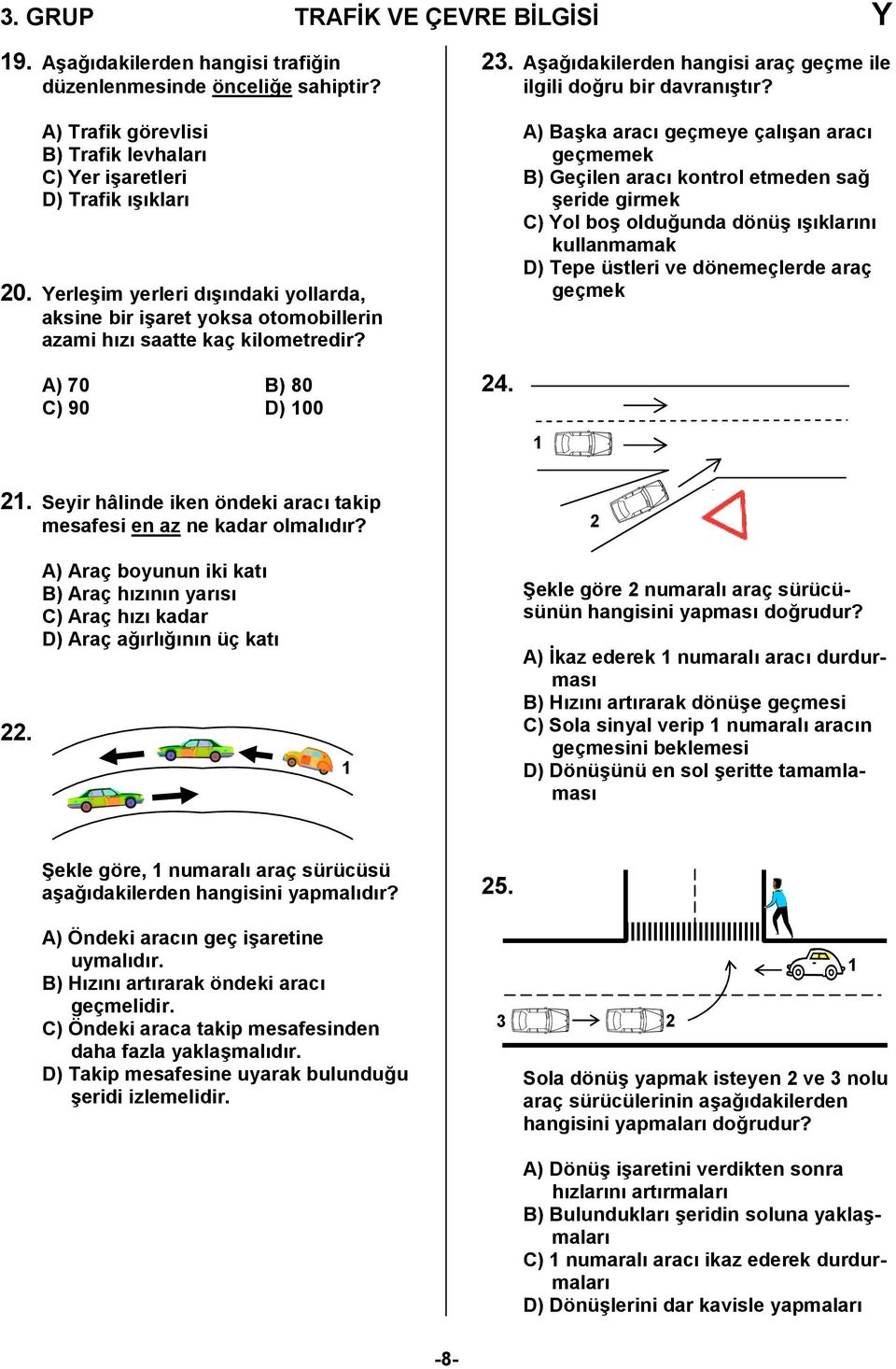 24. A) Ba/ka arac geçmeye çal/an arac geçmemek B) Geçilen arac kontrol etmeden sa, /eride girmek C) Yol bo/ oldu,unda dönü/ /klarn kullanmamak D) Tepe üstleri ve dönemeçlerde araç geçmek 2.