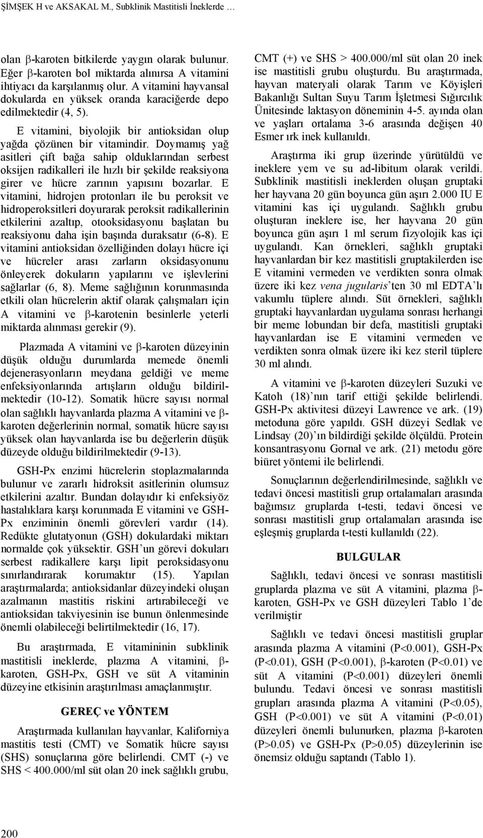 Doymamış yağ asitleri çift bağa sahip olduklarından serbest oksijen radikalleri ile hızlı bir şekilde reaksiyona girer ve hücre zarının yapısını bozarlar.