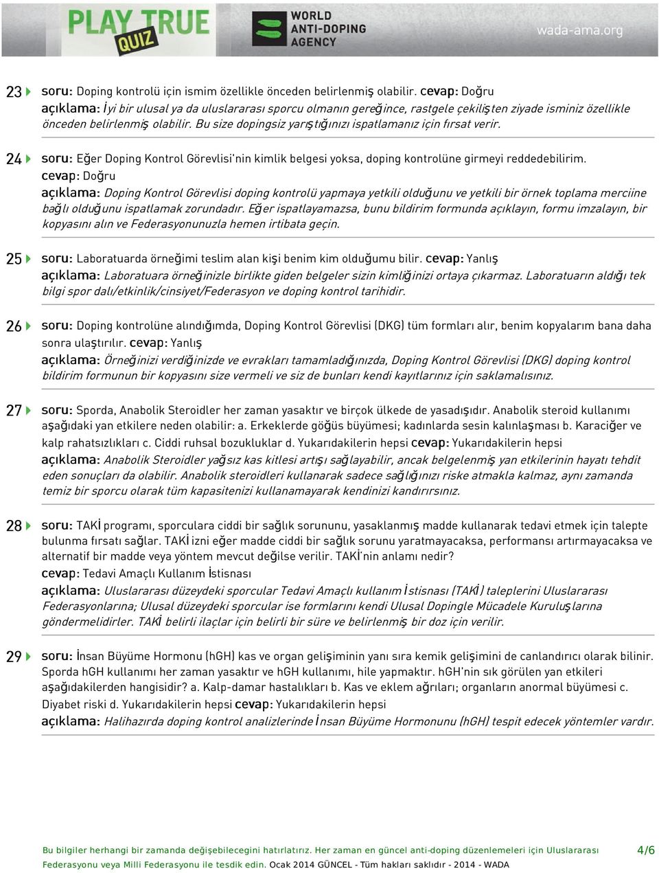 Bu size dopingsiz yarıştığınızı ispatlamanız için fırsat verir. 24 soru: cevap: Doğru soru: Eğer Doping Kontrol Görevlisi'nin kimlik belgesi yoksa, doping kontrolüne girmeyi reddedebilirim.