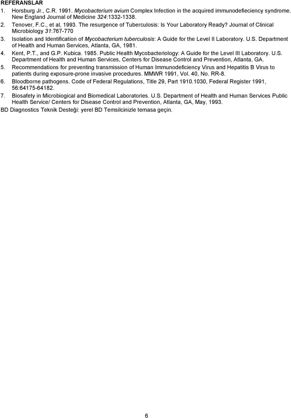 Isolation and Identification of Mycobacterium tuberculosis: A Guide for the Level II Laboratory. U.S. Department of Health and Human Services, Atlanta, GA, 1981. 4. Kent, P.T., and G.P. Kubica. 1985.