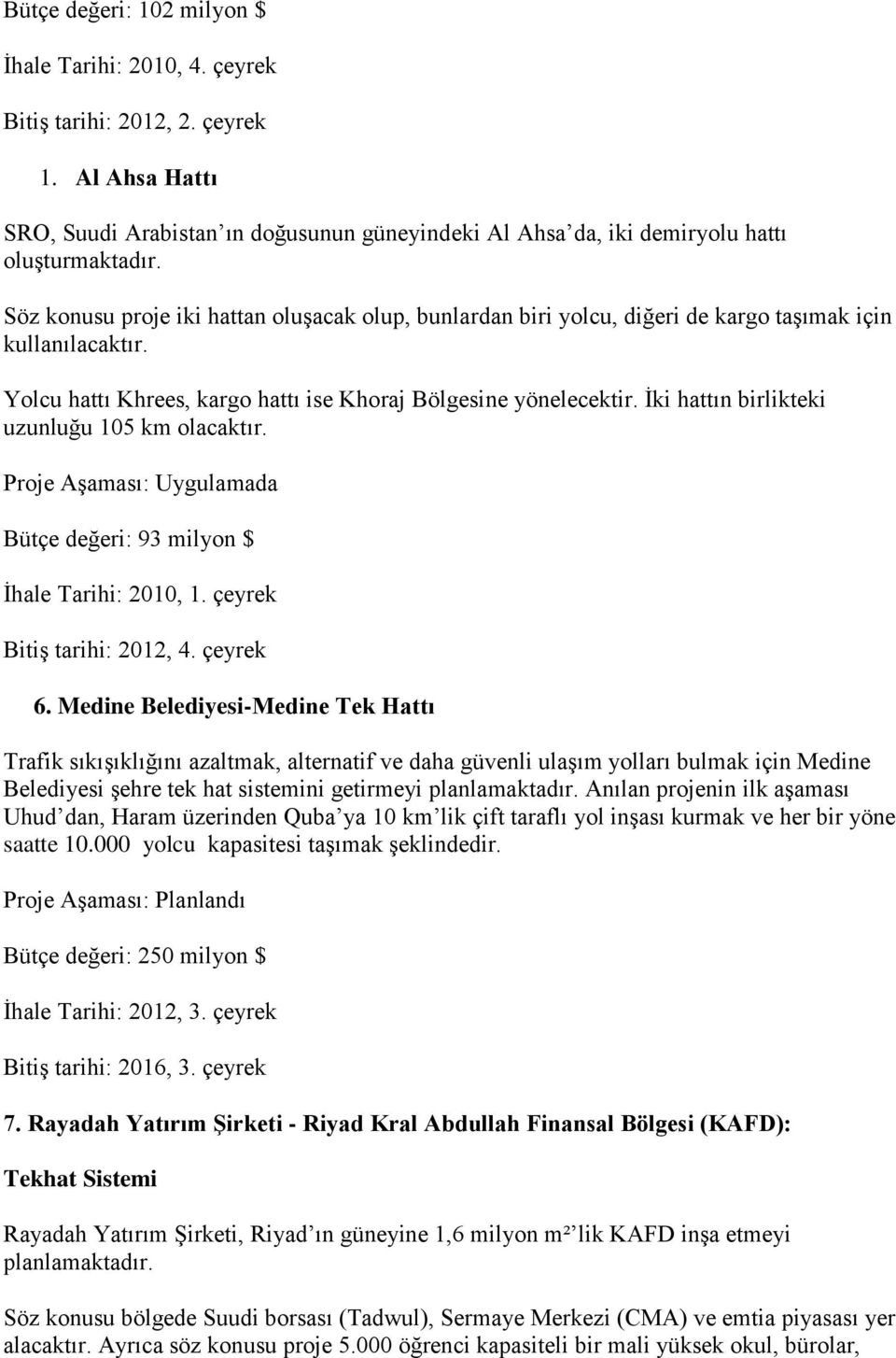 İki hattın birlikteki uzunluğu 105 km olacaktır. Bütçe değeri: 93 milyon $ İhale Tarihi: 2010, 1. çeyrek Bitiş tarihi: 2012, 4. çeyrek 6.