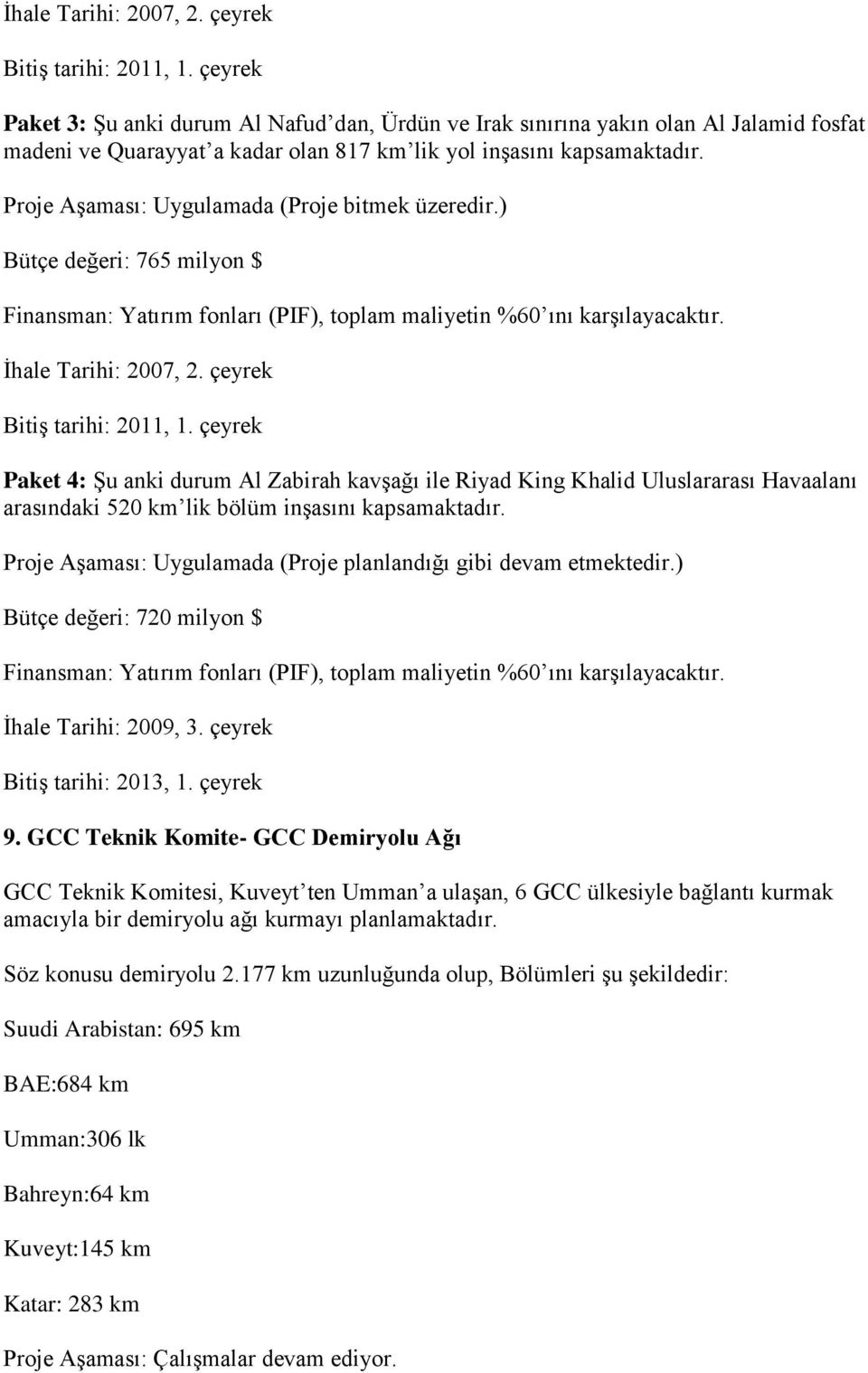 ) Bütçe değeri: 765 milyon $  çeyrek Paket 4: Şu anki durum Al Zabirah kavşağı ile Riyad King Khalid Uluslararası Havaalanı arasındaki 520 km lik bölüm inşasını kapsamaktadır.