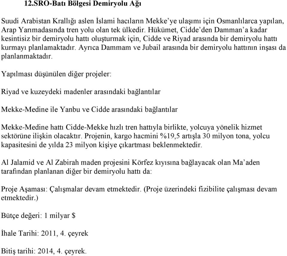 Ayrıca Dammam ve Jubail arasında bir demiryolu hattının inşası da planlanmaktadır.