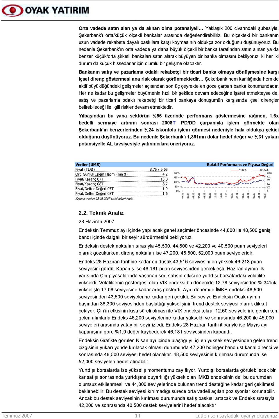 Bu nedenle Şekerbank õn orta vadede ya daha büyük ölçekli bir banka tarafõndan satõn alõnan ya da benzer küçük/orta şirketli bankalarõ satõn alarak büyüyen bir banka olmasõnõ bekliyoruz, ki her iki